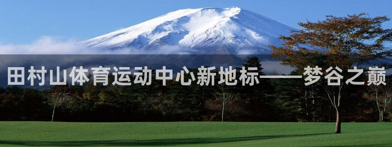 oety欧亿体育官网下载平台APP：田村山体育运动中