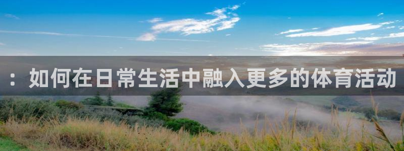 oety欧亿体育官网下载平台注册要钱吗：：如何在日常