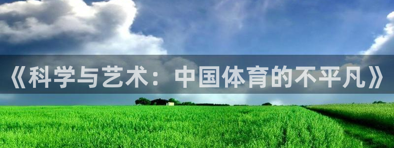 欧亿体育官方正版app代理：《科学与艺术：中国体育的